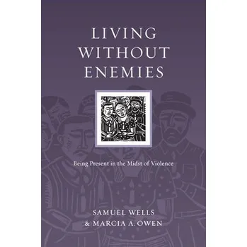 Living Without Enemies - Being Present in the Midst of Violence - Wells, Samuel a Owen, Marcia A.