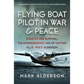 Flying Boat Pilot in War and Peace - Alderson, Mark