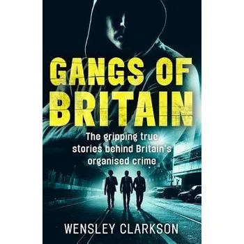Cestování Gangs of Britain - The Gripping True Stories Behind Britain's Organised Crime - Clarkson, Wensley