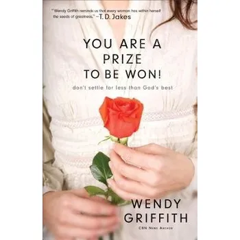 You Are a Prize to be Won! '- Don`t Settle for Less Than God`s Best - Griffith, Wendy