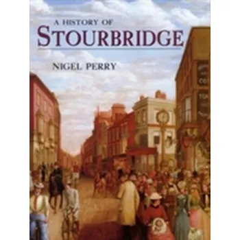 Cestování A History of Stourbridge - Perry, Nigel