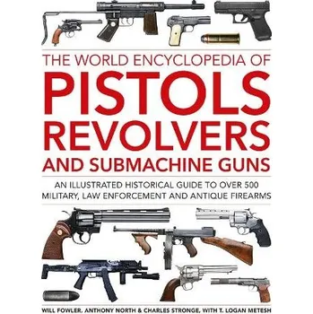 Cizojazyčná kniha Pistols, Revolvers and Submachine Guns, The World Encyclopedia of - Fowler, Will a North, Anthony a Stronge, Charles a Metesh, Logan