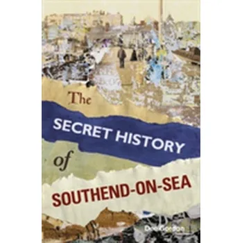 The Secret History of Southend-on-Sea - Gordon, Dee