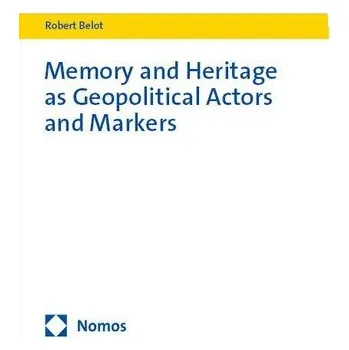 Memory and Heritage as Geopolitical Actors and Markers - Belot, Robert; Furstenberg, Diane Von