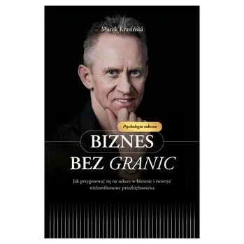 Biznes bez granic Jak przygotować się na sukces w biznesie i tworzyć wielomilionowe przedsiębiorstwa - Krasiński Marek