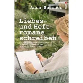 Liebes- und Heftromane schreiben und veröffentlichen - Basener, Anna