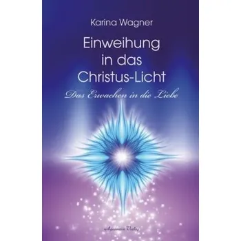 Einweihung in das Cristus-Licht - Wagner, Karina