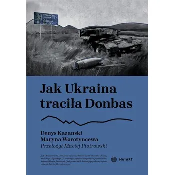 Jak Ukraina traciła Donbas - Denys Kazanski, Maryna Worotyncewa