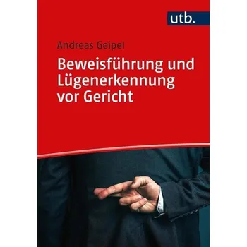 Beweisführung und Lügenerkennung vor Gericht - Geipel, Andreas