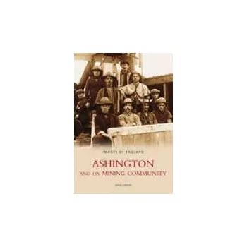 Ashington and Its Mining Community: Images of England - Kirkup, Mike