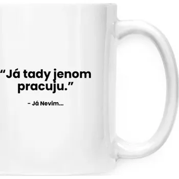 Hrnek malý bílý s potiskem Já nevim... Já tady jenom pracuju - citace hrnek