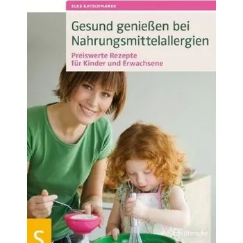 Gesund genießen bei Nahrungsmittelallergien - Katschmarek, Elke