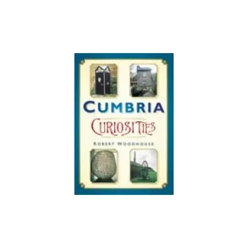 Cumbria Curiosities - Woodhouse, Robert