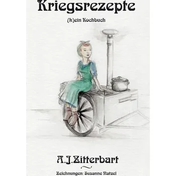 Kriegsrezepte - Zitterbart, A. J.