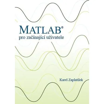 Matlab: pro začínající uživatele - Karel Zaplatílek