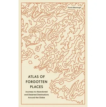 Encyklopedie Atlas of Forgotten Places - Elborough, Travis [EN] (2024, Brožovaná, Quarto Publishing Plc)