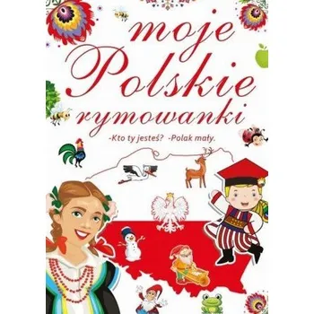 Moje polskie rymowanki. Kto ty jesteś? Polak mały - Praca zbiorowa