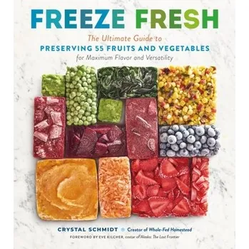 Freeze Fresh: The Ultimate Guide to Preserving 55 Fruits and Vegetables for Maximum Flavor and Versatility - Schmidt, Crystal