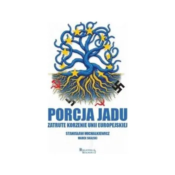Porcja jadu. Zatrute korzenie Unii Europejskiej - Michalkiewicz Stanisław