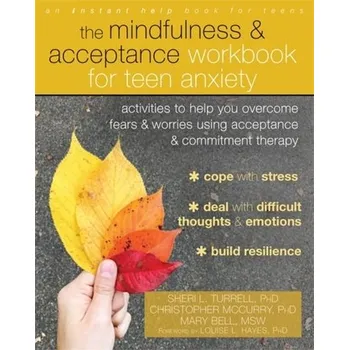 The Mindfulness and Acceptance Workbook for Teen Anxiety - Turrell, Sheri L.; Bell, Mary