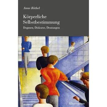 Körperliche Selbstbestimmung - Röthel, Anne