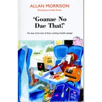 'Goanae No Dae That!' - Morrison, Allan