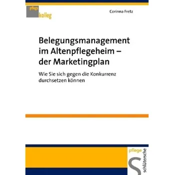 Belegungsmanagement im Altenpflegeheim - der Marketingplan - Fretz, Corinna