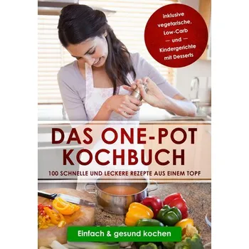 Das One-Pot Kochbuch: 100 schnelle und leckere Rezepte aus einem Topf inklusive vegetarische, Low-Carb und Kindergerichte mit De - Olssen, Sara [DE] (2024, Brožovaná, edition JT)