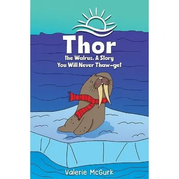 Cizojazyčná kniha Thor the Walrus, A Story You Will Never Thaw-get - McGurk, Valerie