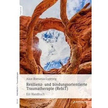 Resilienz und bindungsorientierte Traumatherapie (RebiT) - Romanus-Ludewig, Alice