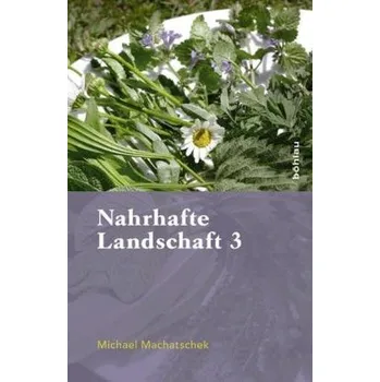 Nahrhafte Landschaft. Bd.3 - Machatschek, Michael
