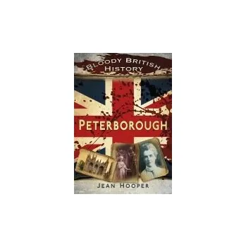 Bloody British History: Peterborough - Hooper, Jean A.