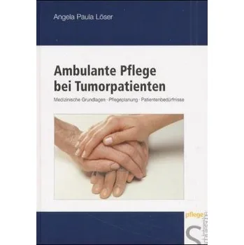 Ambulante Pflege bei Tumorpatienten - Löser, Angela P.