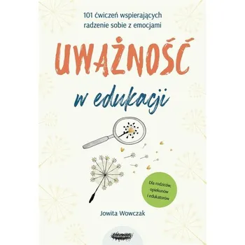 Cizojazyčná kniha Uważność w edukacji. 101 ćwiczeń wspierających.. - Jowita Wowczak, Katarzyna Kowalska-Bębas