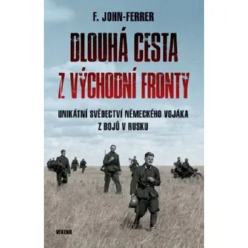 Dlouhá cesta z východní fronty - Unikátní svědectví německého vojáka z bojů v Rusku - F. John-Ferrer