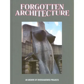 Cizojazyčná kniha Forgotten Architecture – An Archive of Overshadowed Projects