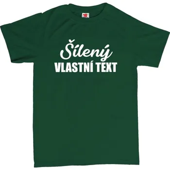 Žertovný předmět Šílený /vlastní text/ - pánské tričko s potiskem 3XL zelená - kelly Bílá - 401