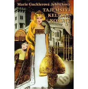 Tajemství keltské koruny - Marie Gucklerová Jehličková