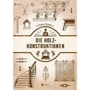 Encyklopedie Die Holzkonstruktionen - Stade, Franz [DE] (2022, Firma, Nikol Verlagsges.mbH)