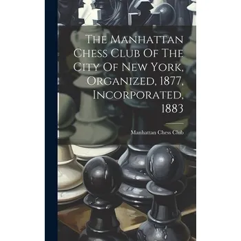 The Manhattan Chess Club Of The City Of New York, Organized, 1877, Incorporated, 1883 - Club, Manhattan Chess