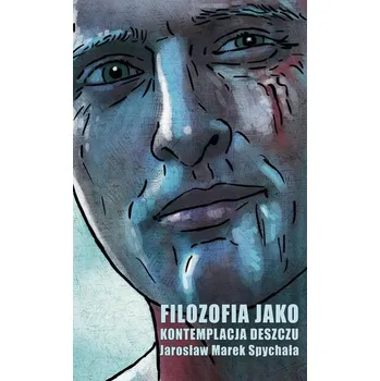 Filozofia jako kontemplacja deszczu - Jarosław Marek Spychała