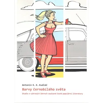 Barvy černobílého světa - Studie o vybraných žánrech současné české populární literatury - Antonín K. K. Kudláč