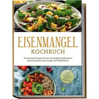 Eisenmangel Kochbuch: Die leckersten Rezepte für eine eisenhaltige Ernährung bei Eisenmangel für mehr Energie und Wohlbefinden - - Remmers, Ann-Katrin