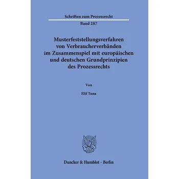 Musterfeststellungsverfahren von Verbraucherverbänden im Zusammenspiel mit europäischen und deutschen Grundprinzipien des Prozes - Tuna, Elif
