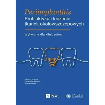 Periimplantitis Profilaktyka i leczenie tkanek okołowszczepowych - Dembowska Elżbieta, Górska Renata