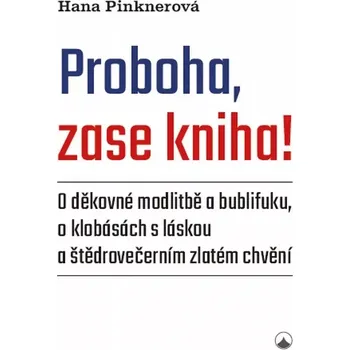 Duchovní literatura Proboha, zase kniha! (O děkovné modlitbě a bublifuku, o klobásách s láskou a štědrovečerním zlatém chvění)