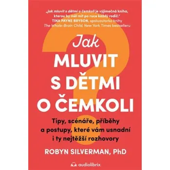 Jak mluvit s dětmi o čemkoli - Robyn Silverman