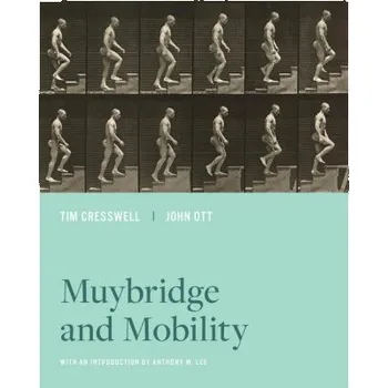 Muybridge and Mobility – Tim Cresswell,John Ott,Anthony W. Lee (EN)