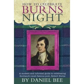 Učebnice How to celebrate Burns Night: A modern and informal guide to celebrating Scotland's most famous poet, Robert Burns – Daniel Bee,Harry Olden (EN)