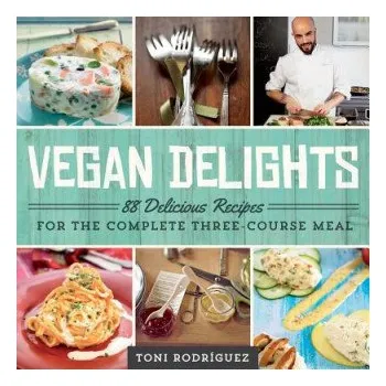 Vegan Delights: 88 Delicious Recipes for the Complete Three-Course Meal – Toni Rodriguez (EN)